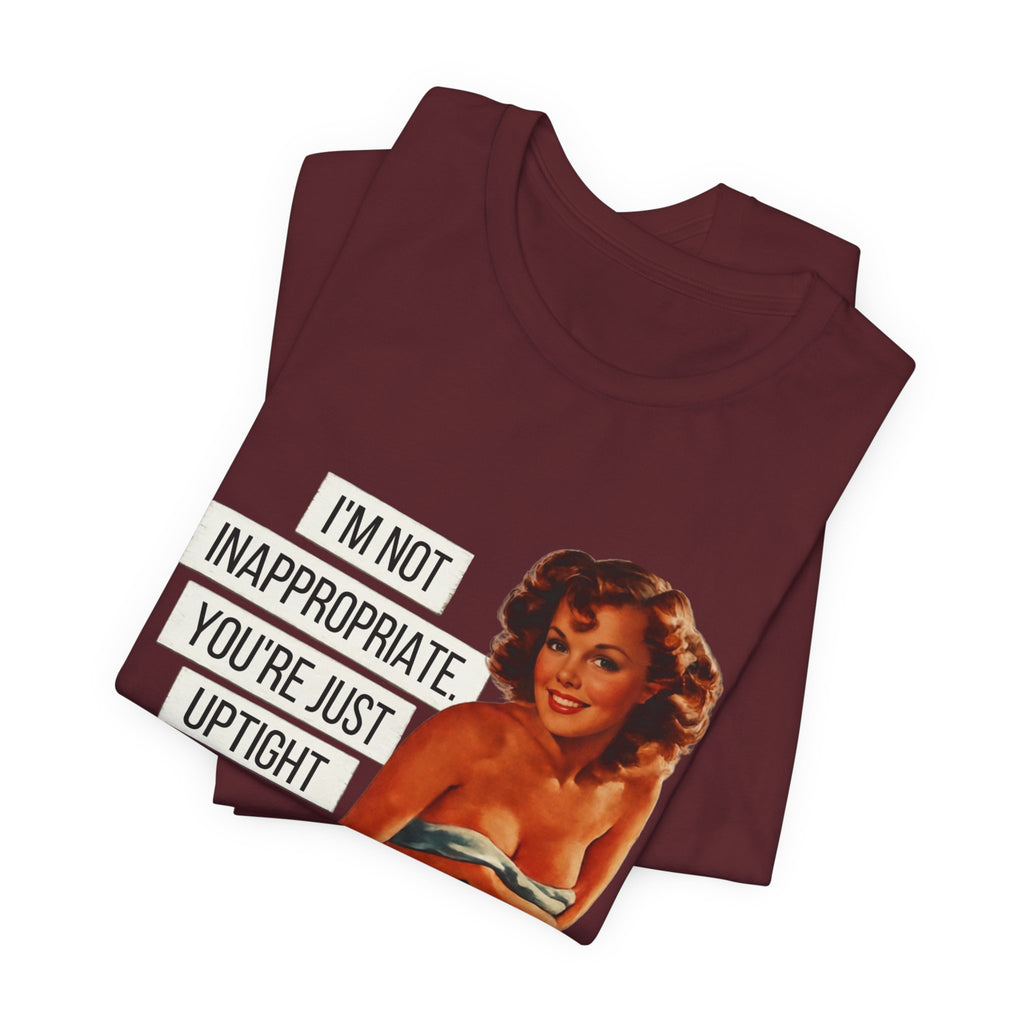 I'm Not Inappropriate, You're Just Uptight — Funny Retro Pinup Unisex Graphic Tee