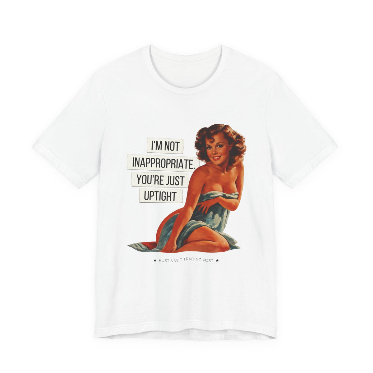 I'm Not Inappropriate, You're Just Uptight — Funny Retro Pinup Unisex Graphic Tee