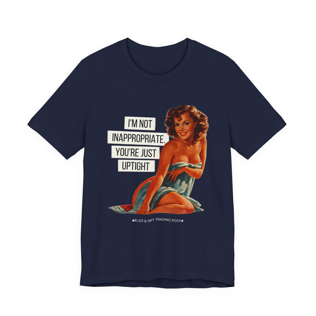 I'm Not Inappropriate, You're Just Uptight — Funny Retro Pinup Unisex Graphic Tee