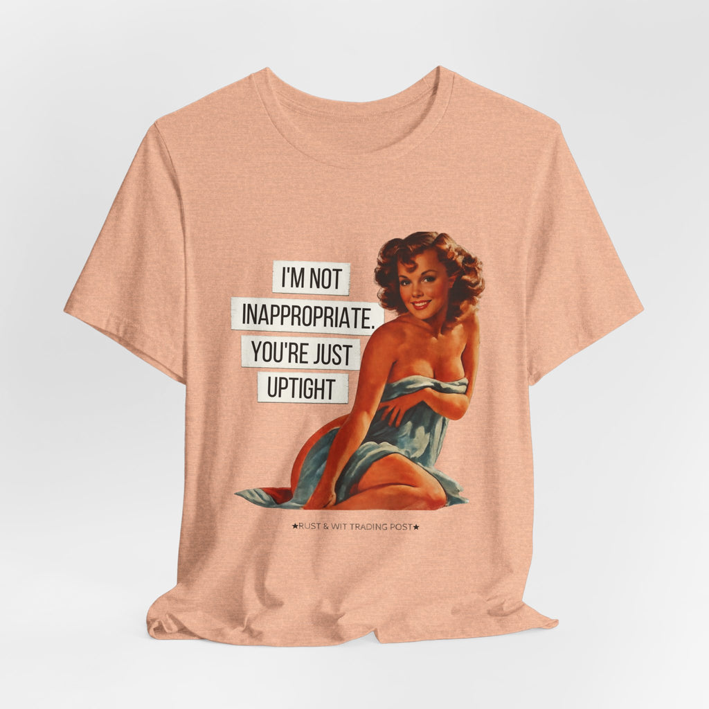 I'm Not Inappropriate, You're Just Uptight — Funny Retro Pinup Unisex Graphic Tee