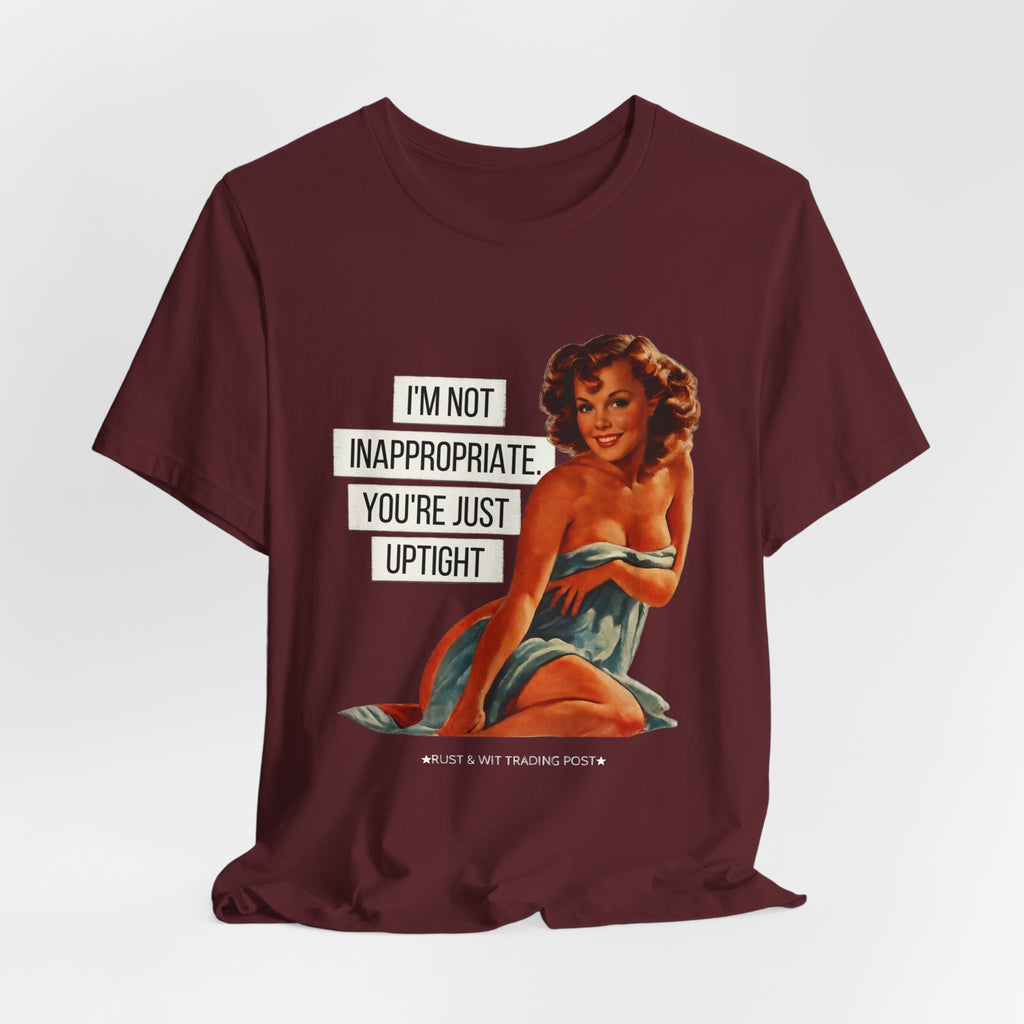 I'm Not Inappropriate, You're Just Uptight — Funny Retro Pinup Unisex Graphic Tee