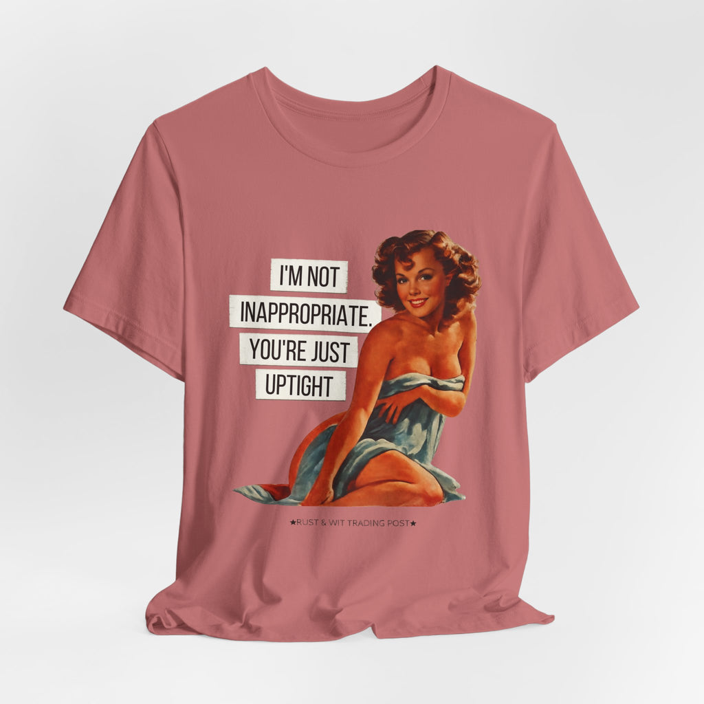 I'm Not Inappropriate, You're Just Uptight — Funny Retro Pinup Unisex Graphic Tee
