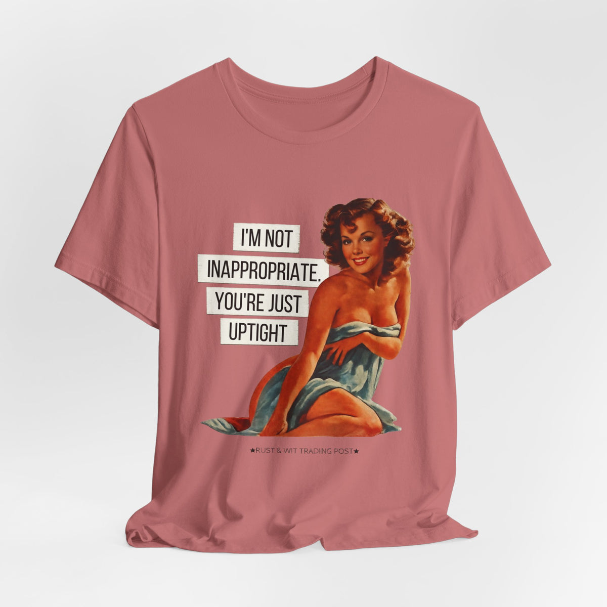 I'm Not Inappropriate, You're Just Uptight — Funny Retro Pinup Unisex Graphic Tee