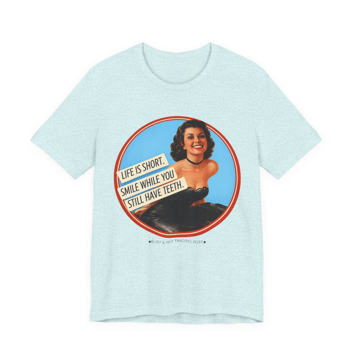 Life Is Short, Smile While You Still Have Teeth — Sarcastic Retro Pinup Unisex Tee