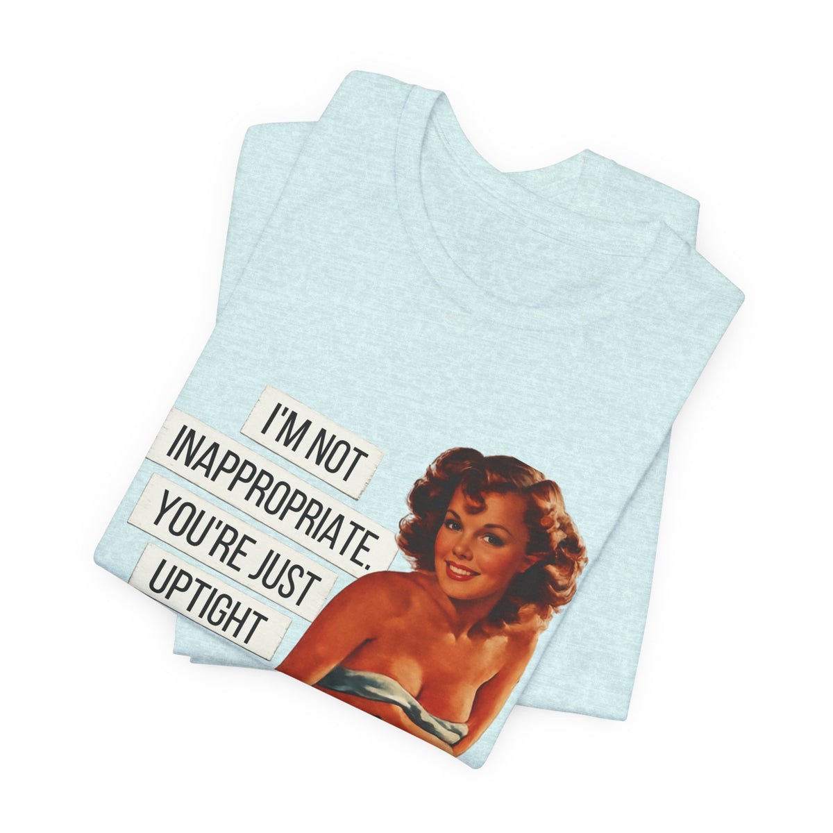 I'm Not Inappropriate, You're Just Uptight — Funny Retro Pinup Unisex Graphic Tee