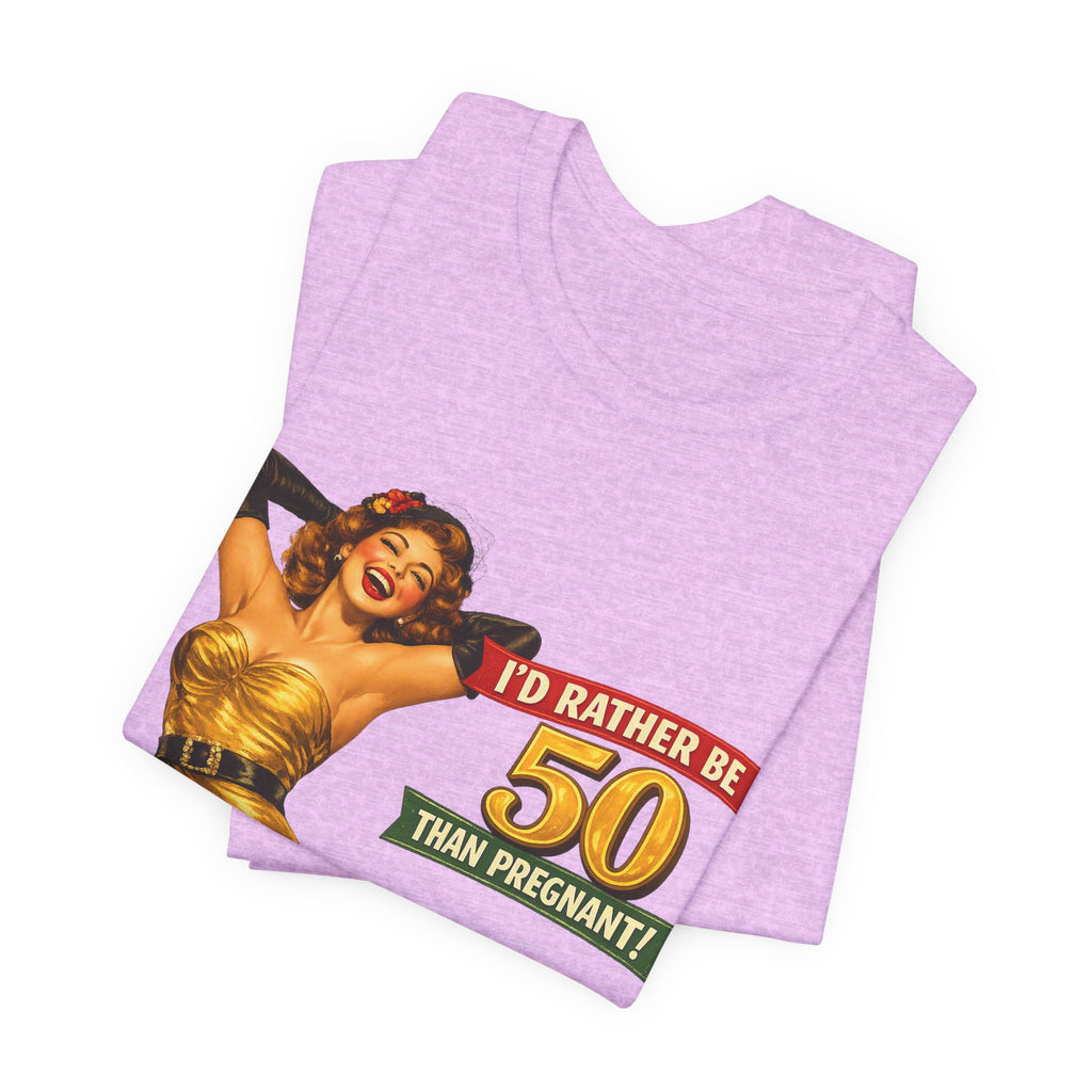 I'd Rather Be 50 Than Pregnant — Funny Retro Pinup Milestone Birthday Unisex Tee
