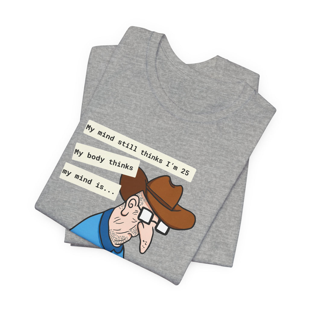 T-Shirt — Funny 'My Mind Still Thinks I'm 25, My Body Thinks My Mind Is an Idiot' Cartoon Tee