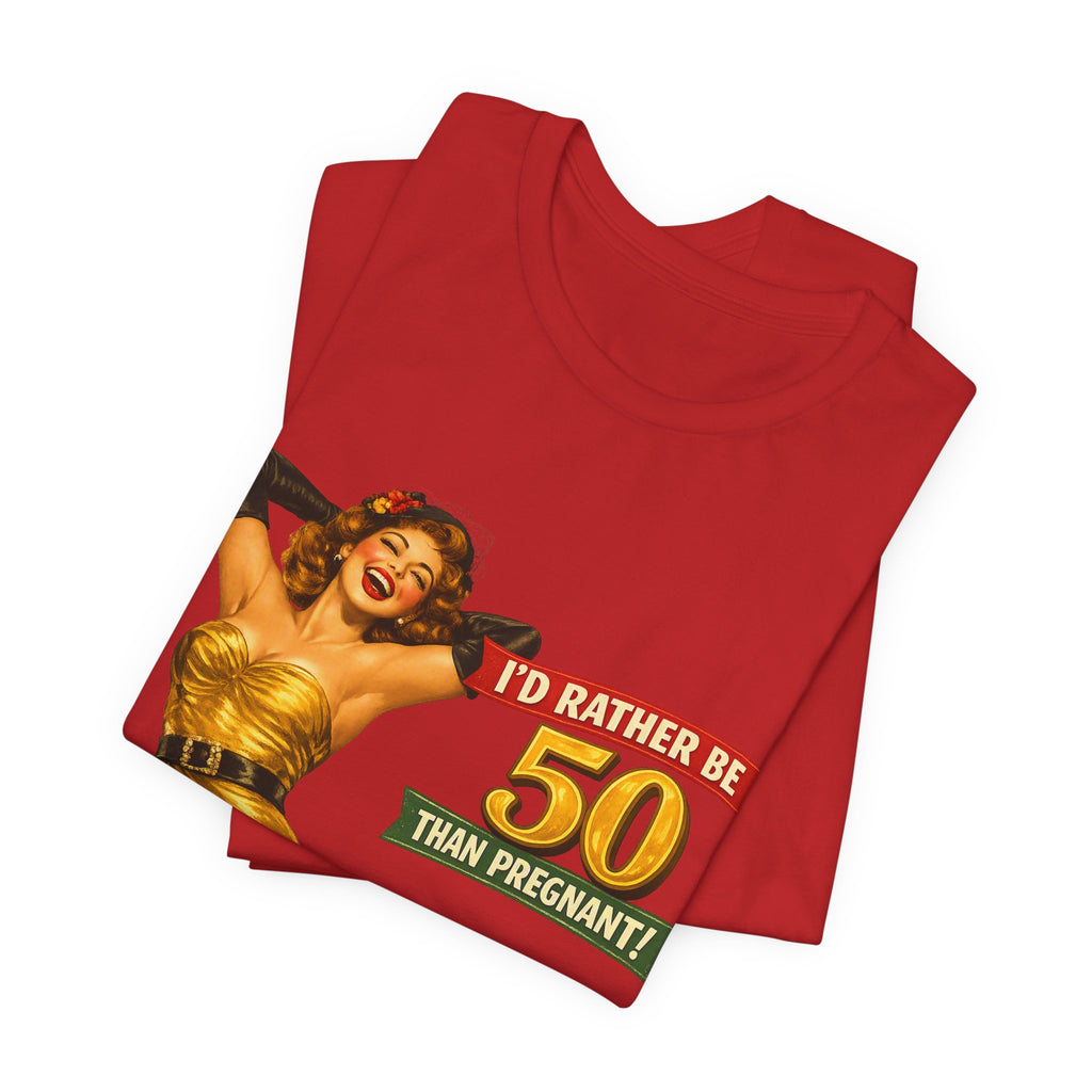 I'd Rather Be 50 Than Pregnant — Funny Retro Pinup Milestone Birthday Unisex Tee