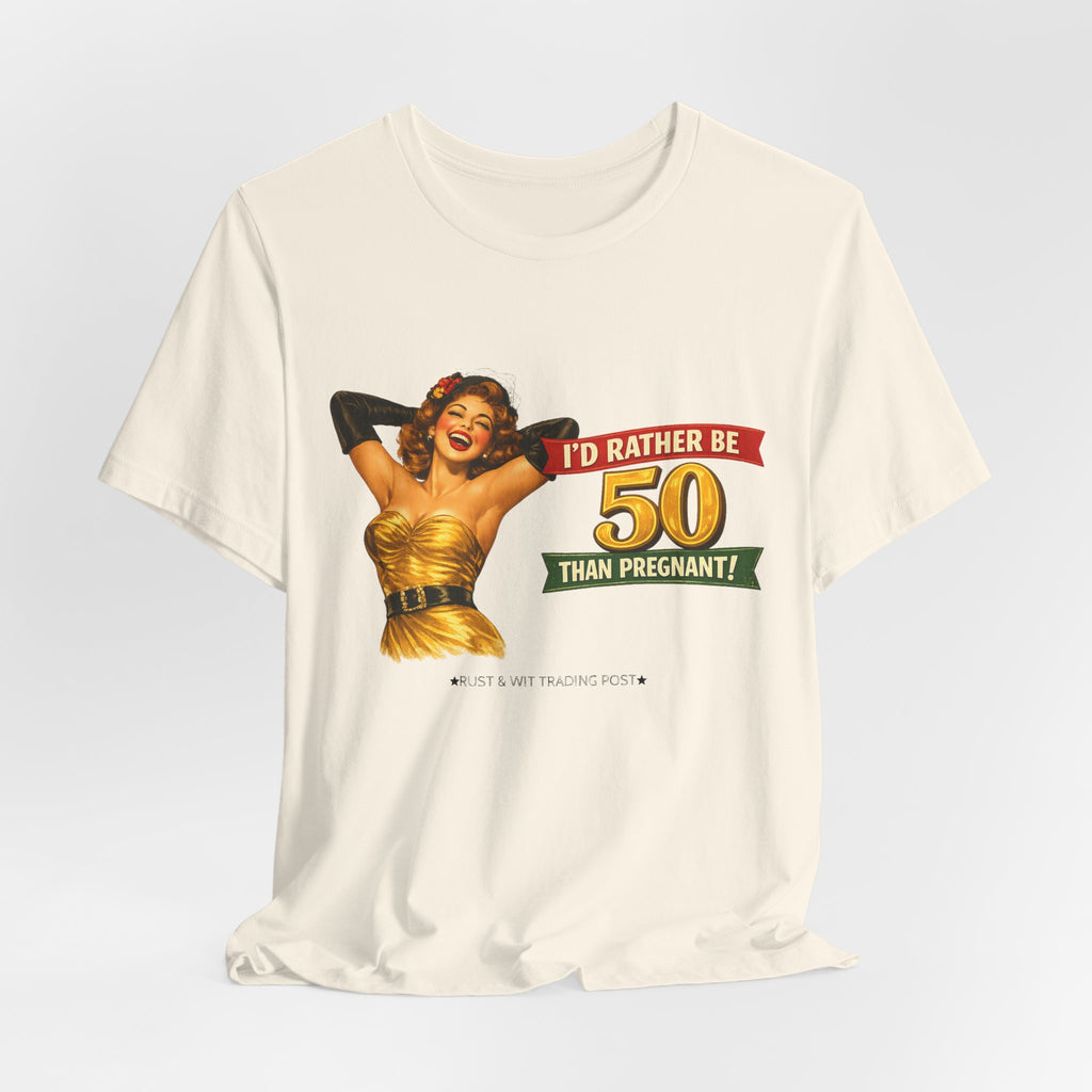 I'd Rather Be 50 Than Pregnant — Funny Retro Pinup Milestone Birthday Unisex Tee
