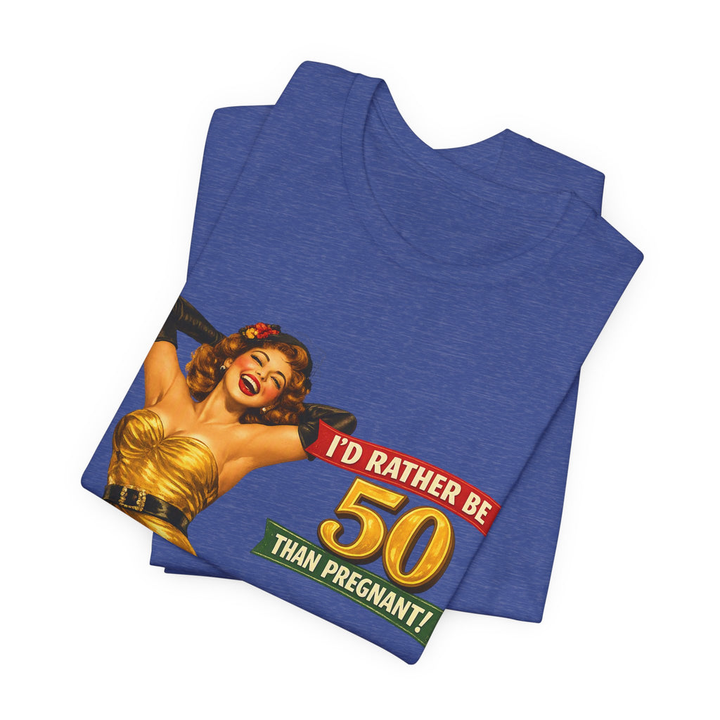 I'd Rather Be 50 Than Pregnant — Funny Retro Pinup Milestone Birthday Unisex Tee
