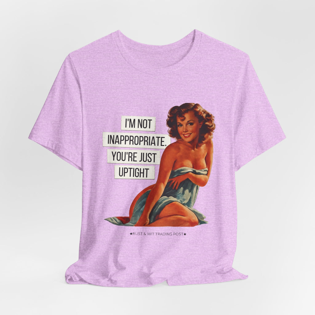 I'm Not Inappropriate, You're Just Uptight — Funny Retro Pinup Unisex Graphic Tee