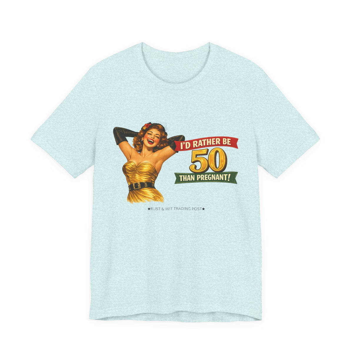 I'd Rather Be 50 Than Pregnant — Funny Retro Pinup Milestone Birthday Unisex Tee