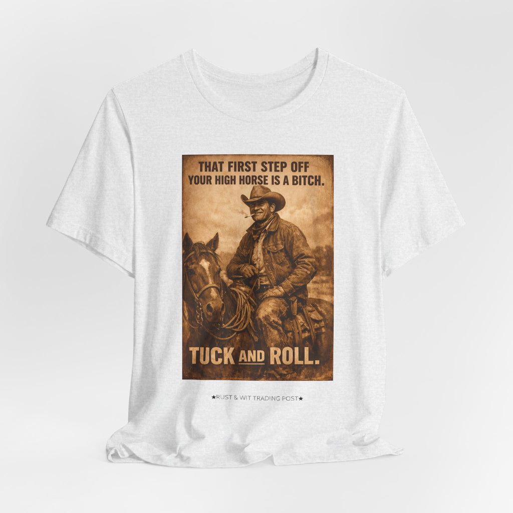 T‑Shirt — Vintage Western 'Tuck and Roll' Cowboy Graphic Tee (That First Step Off Your High Horse Is a Bitch)
