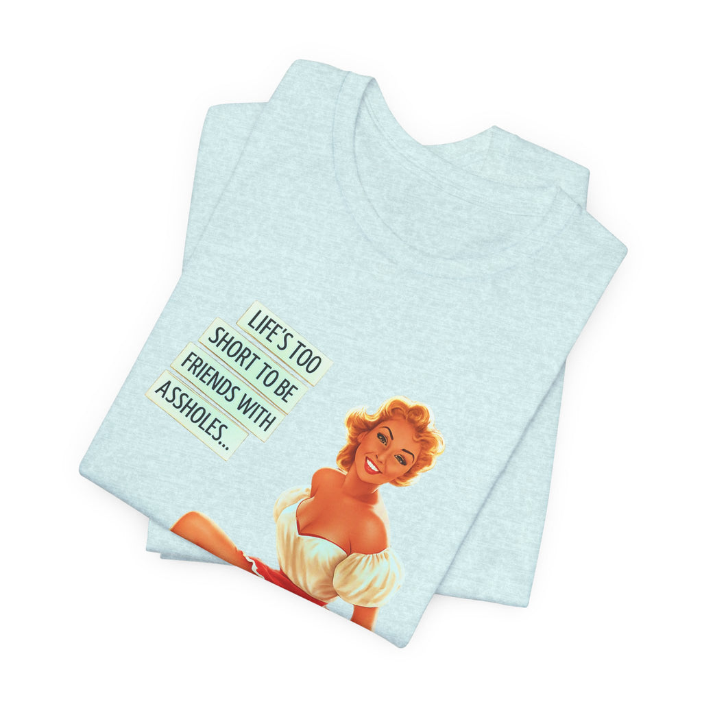 Pinup Tee — "Life's Too Short to Be Friends with Assholes" Graphic T‑Shirt