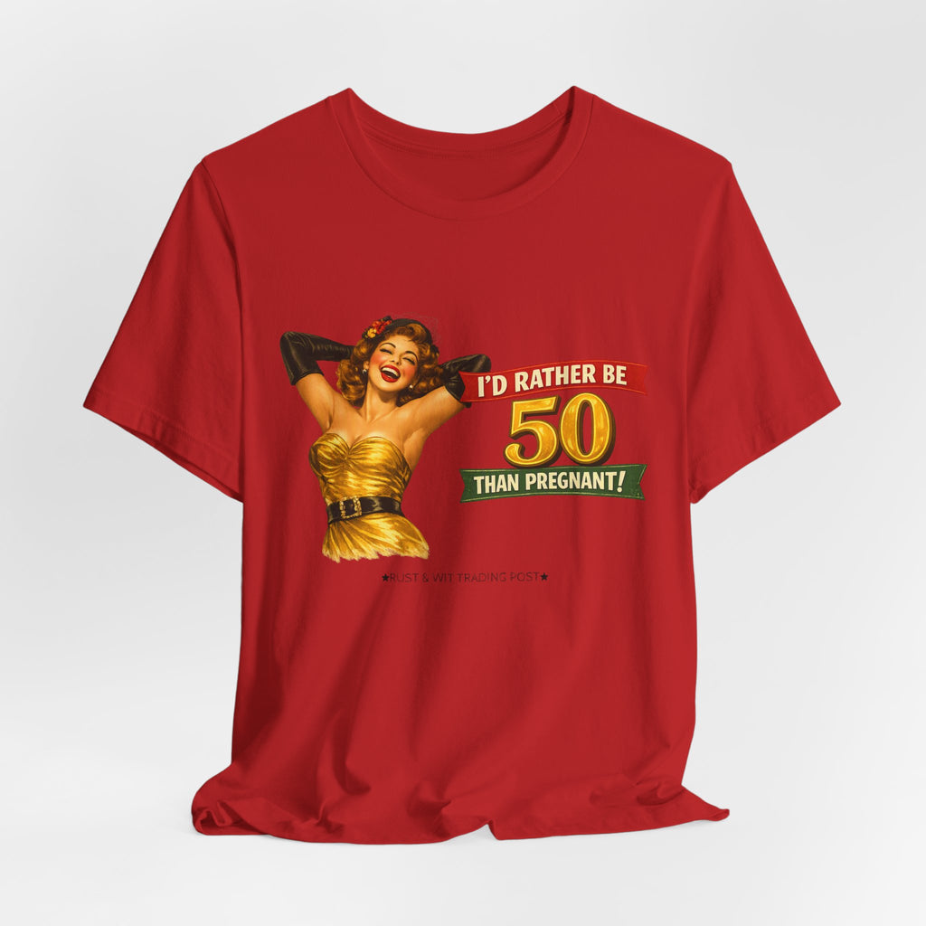 I'd Rather Be 50 Than Pregnant — Funny Retro Pinup Milestone Birthday Unisex Tee