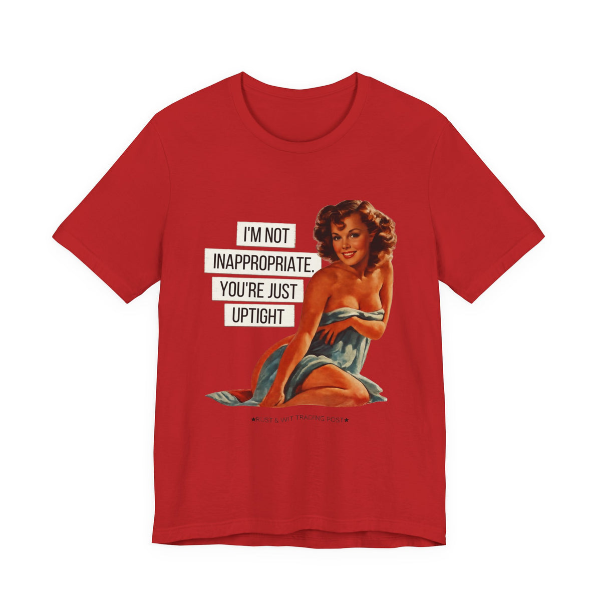I'm Not Inappropriate, You're Just Uptight — Funny Retro Pinup Unisex Graphic Tee