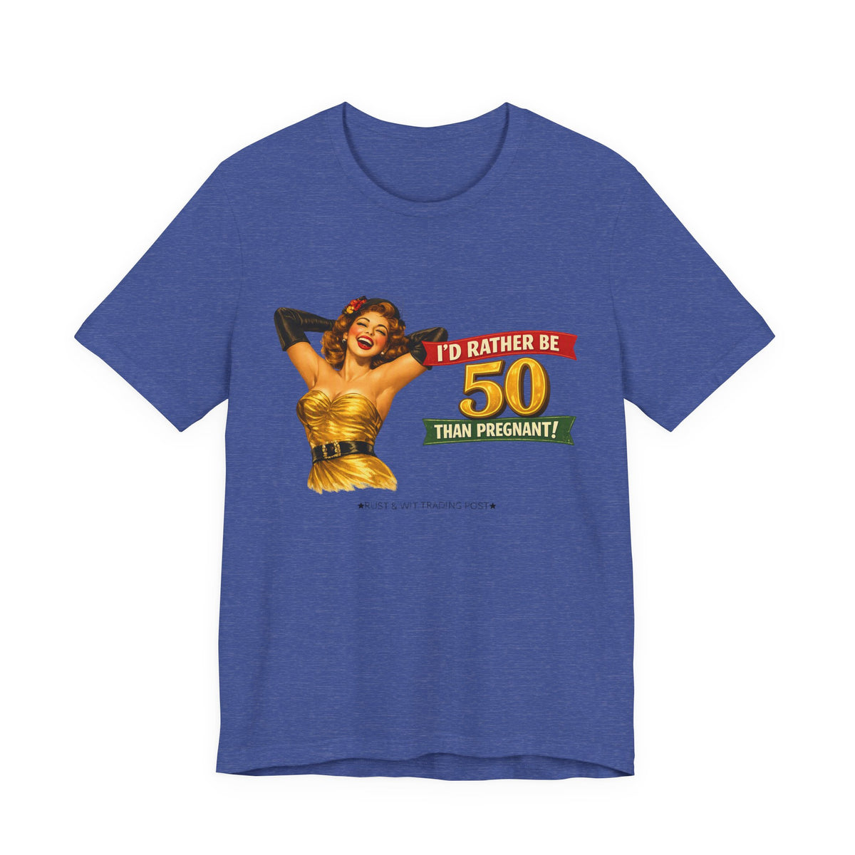 I'd Rather Be 50 Than Pregnant — Funny Retro Pinup Milestone Birthday Unisex Tee
