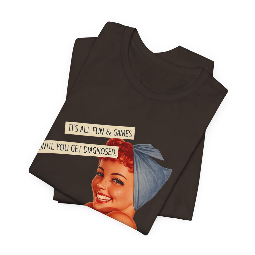 It's All Fun & Games Until You Get Diagnosed — Dark Humor Retro Pinup Unisex Tee