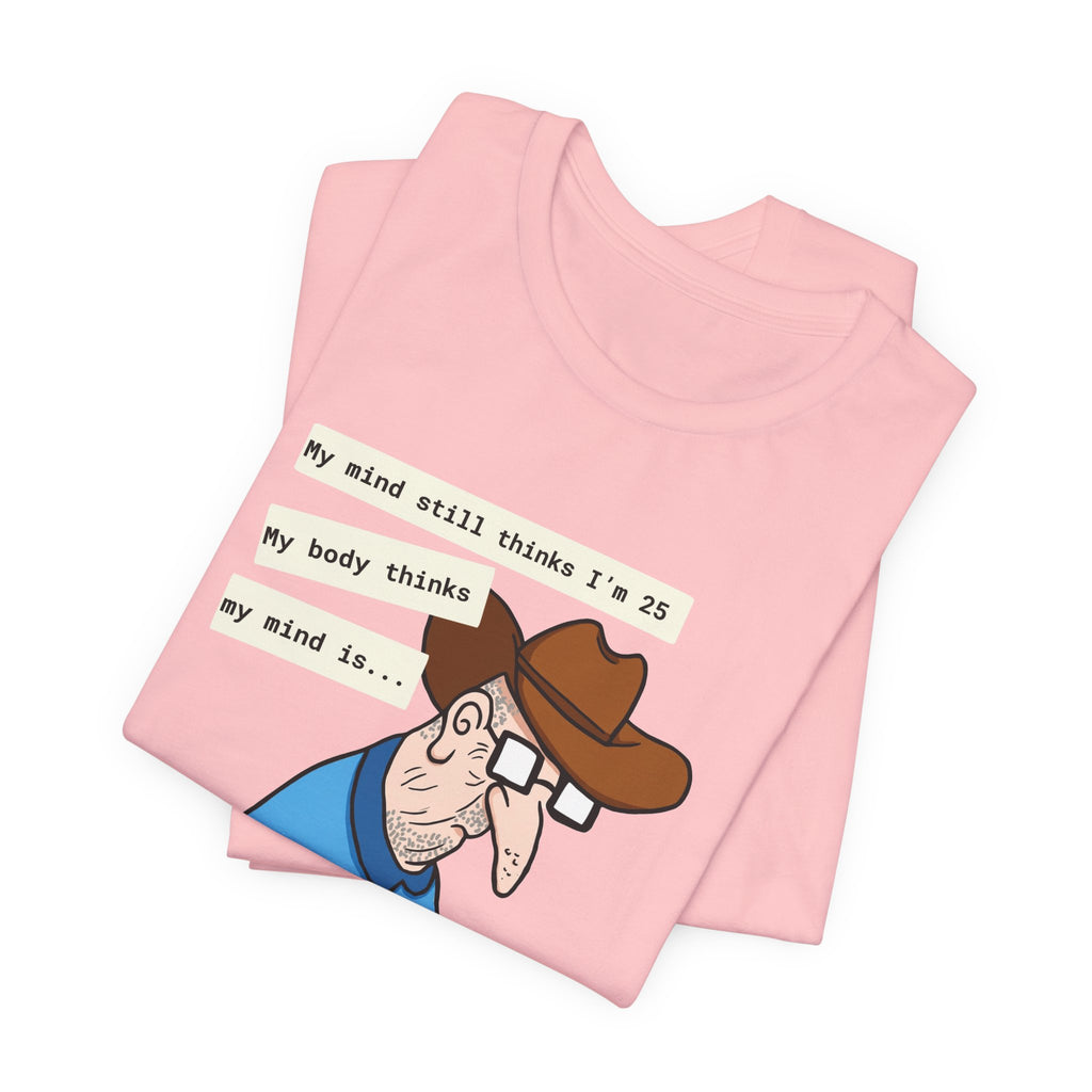 T-Shirt — Funny 'My Mind Still Thinks I'm 25, My Body Thinks My Mind Is an Idiot' Cartoon Tee