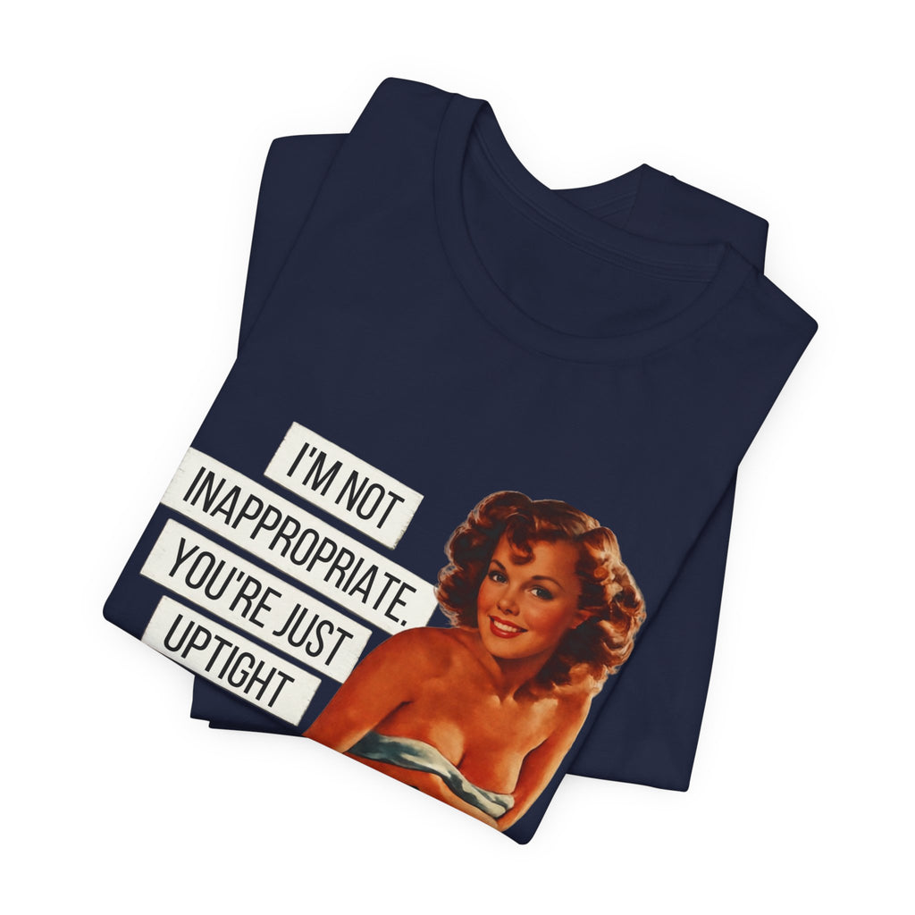 I'm Not Inappropriate, You're Just Uptight — Funny Retro Pinup Unisex Graphic Tee
