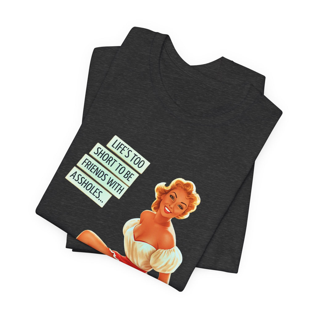 Pinup Tee — "Life's Too Short to Be Friends with Assholes" Graphic T‑Shirt