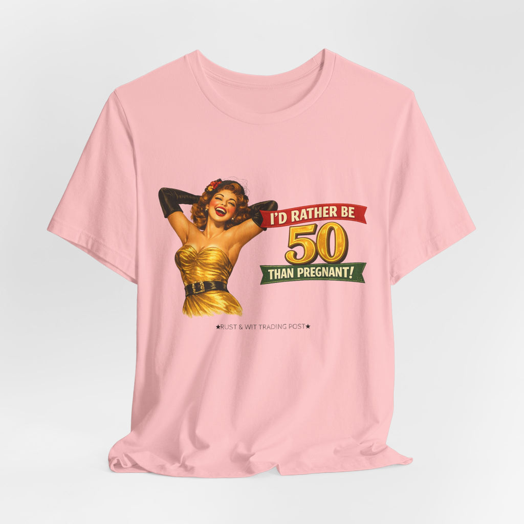 I'd Rather Be 50 Than Pregnant — Funny Retro Pinup Milestone Birthday Unisex Tee