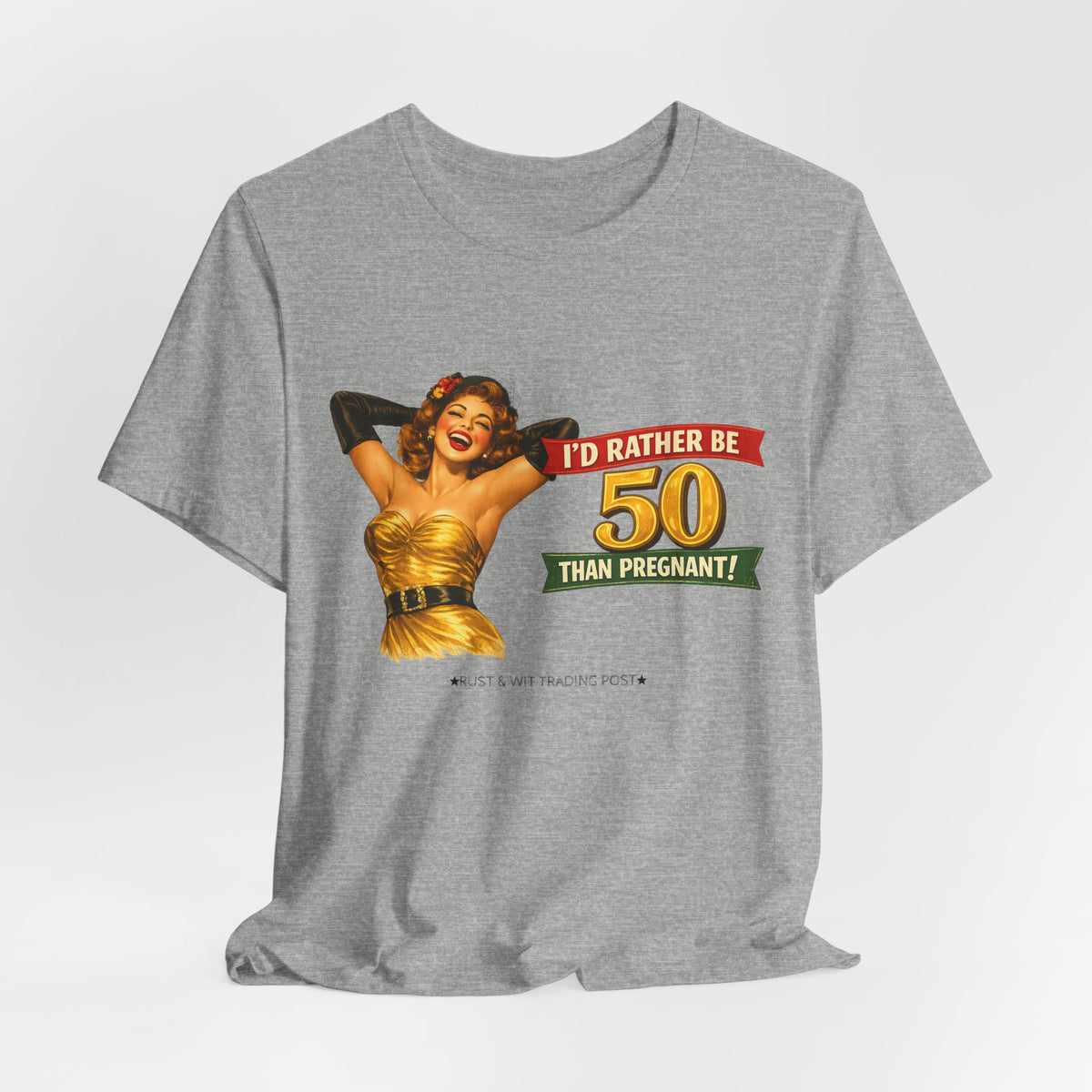 I'd Rather Be 50 Than Pregnant — Funny Retro Pinup Milestone Birthday Unisex Tee