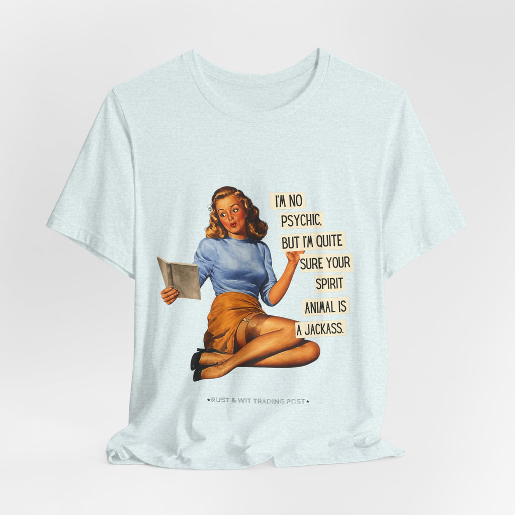 Vintage Pinup Tee — “I’m No Psychic, But I’m Quite Sure Your Spirit Animal Is a Jackass”