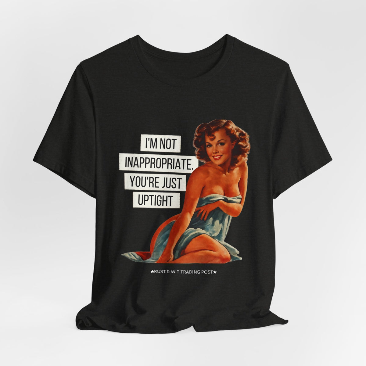 I'm Not Inappropriate, You're Just Uptight — Funny Retro Pinup Unisex Graphic Tee