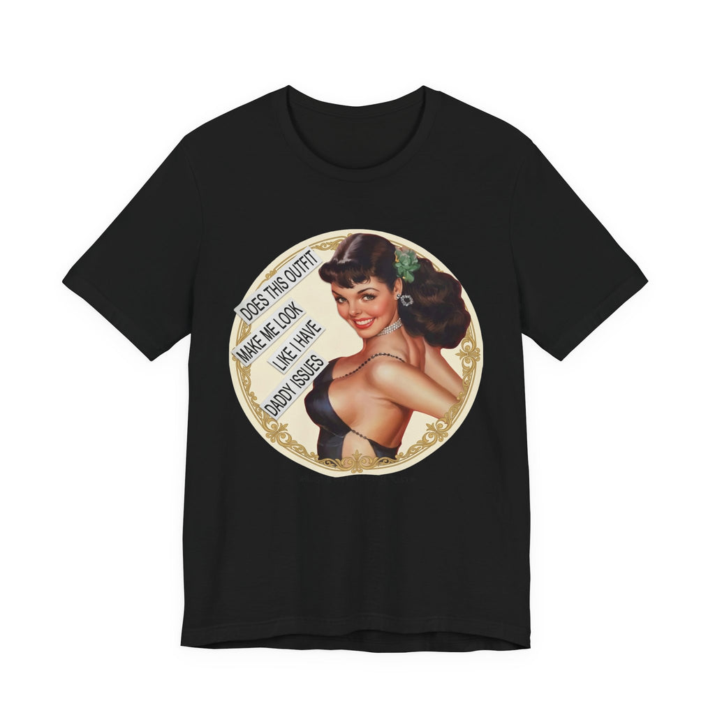 Does This Outfit Make Me Look Like I Have Daddy Issues — Retro Pinup Humor Unisex Tee