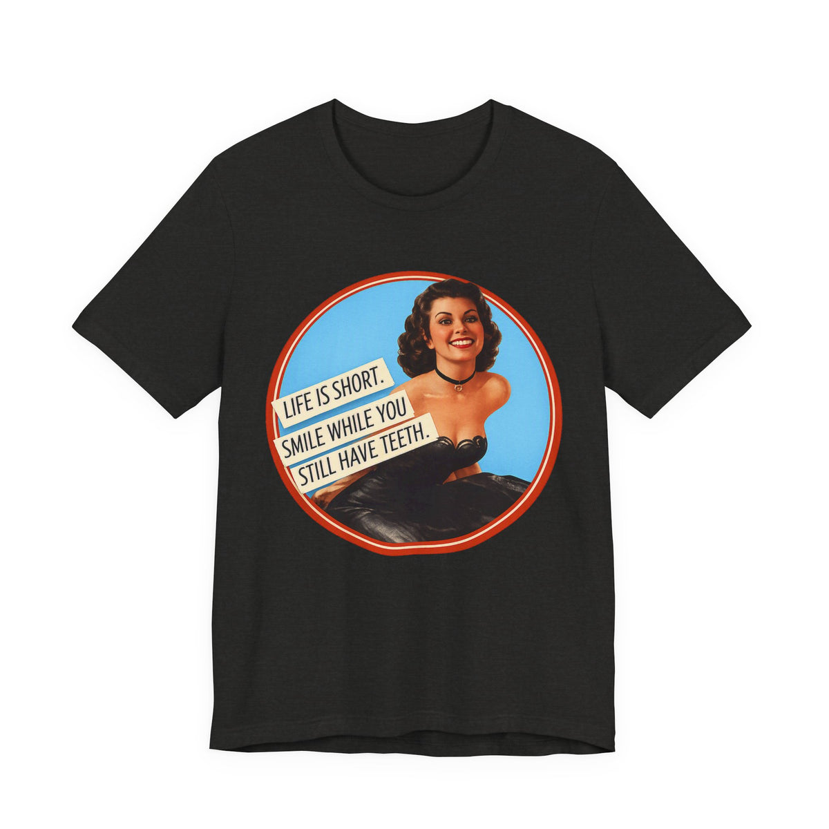 Life Is Short, Smile While You Still Have Teeth — Sarcastic Retro Pinup Unisex Tee