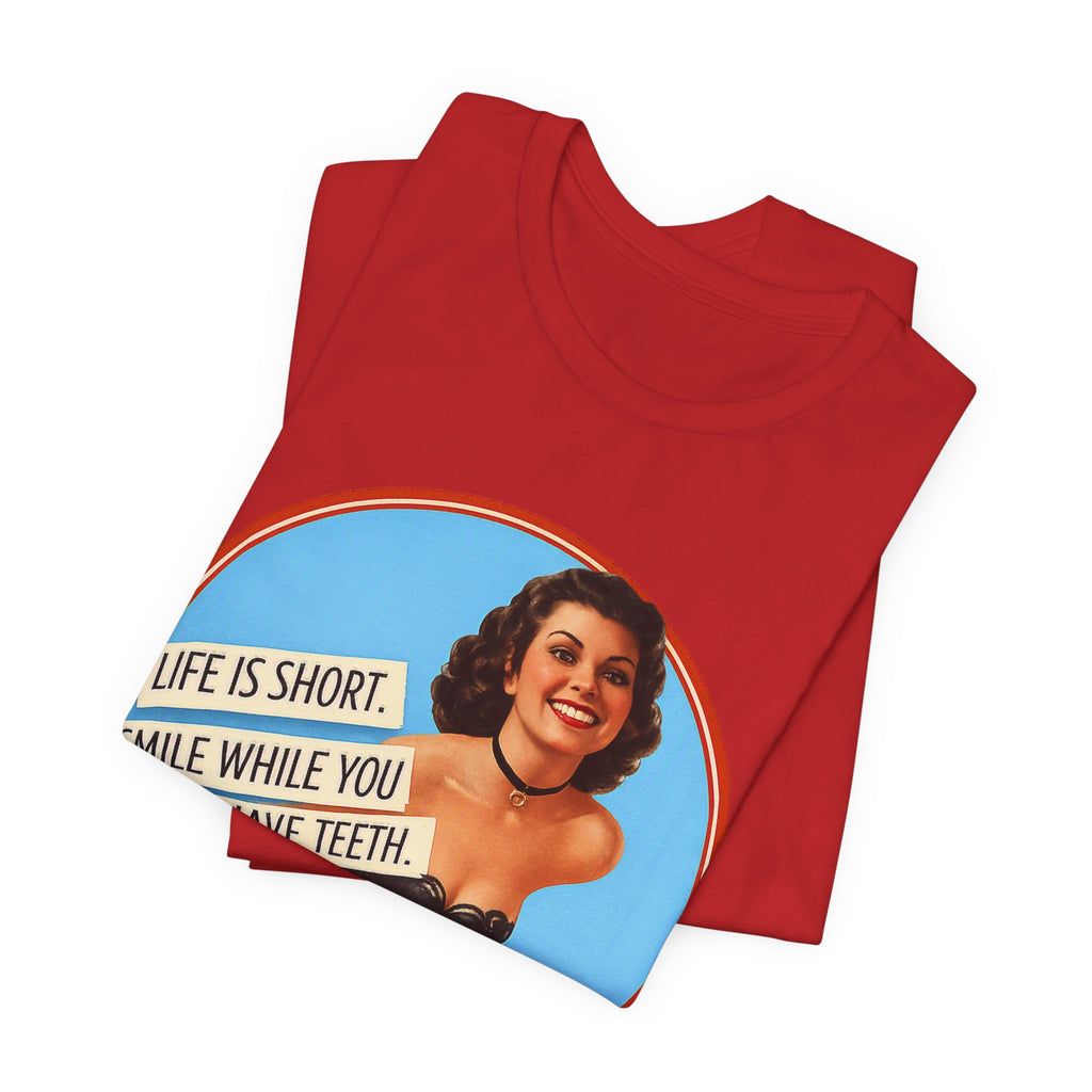 Life Is Short, Smile While You Still Have Teeth — Sarcastic Retro Pinup Unisex Tee