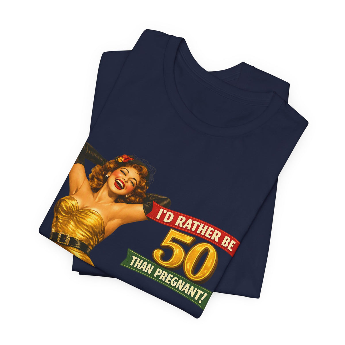 I'd Rather Be 50 Than Pregnant — Funny Retro Pinup Milestone Birthday Unisex Tee