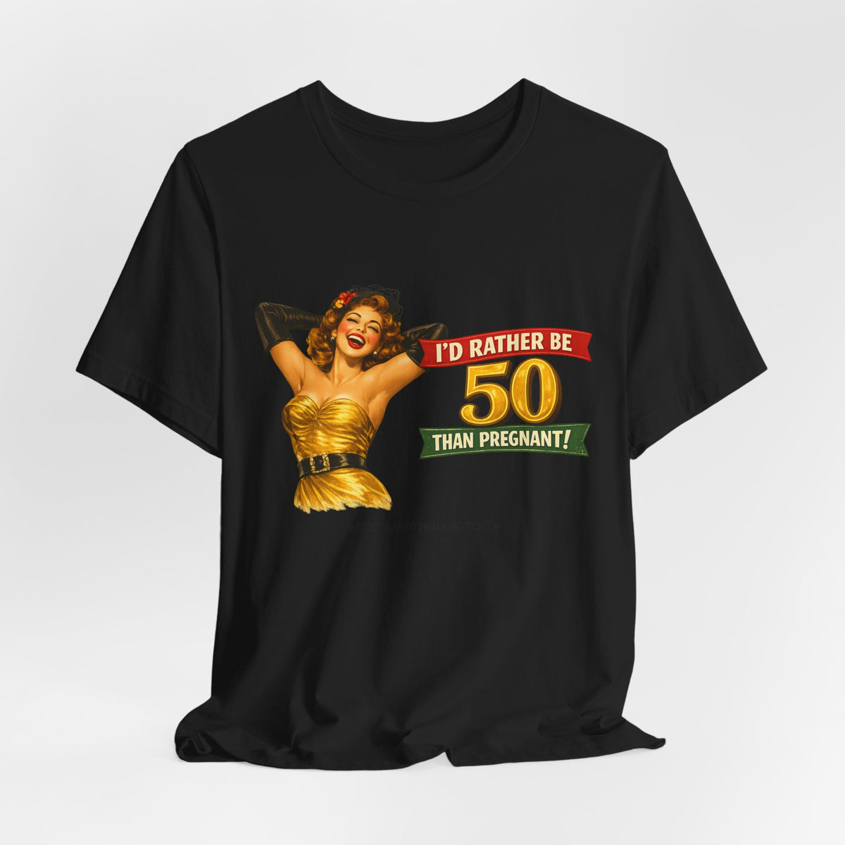 I'd Rather Be 50 Than Pregnant — Funny Retro Pinup Milestone Birthday Unisex Tee