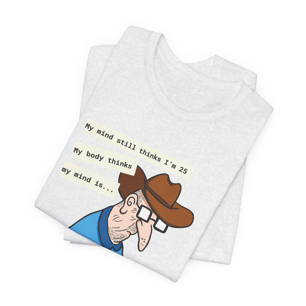 T-Shirt — Funny 'My Mind Still Thinks I'm 25, My Body Thinks My Mind Is an Idiot' Cartoon Tee