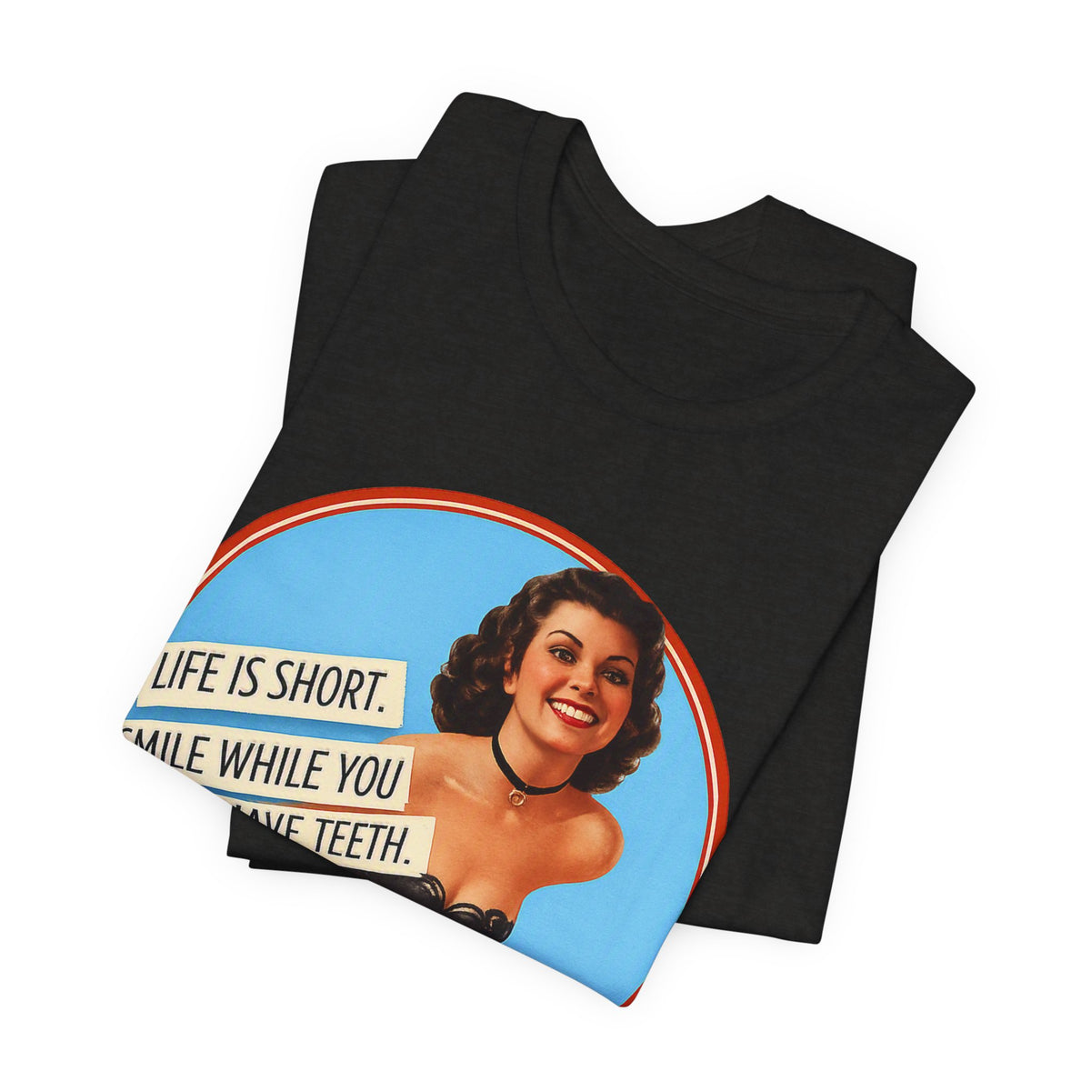 Life Is Short, Smile While You Still Have Teeth — Sarcastic Retro Pinup Unisex Tee