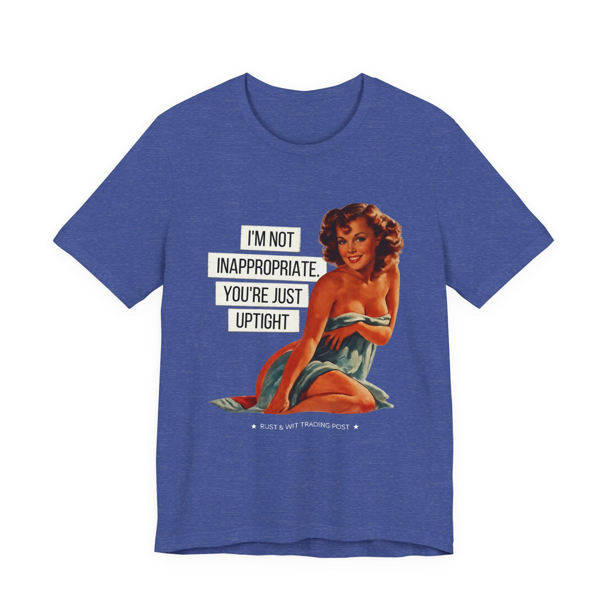 I'm Not Inappropriate, You're Just Uptight — Funny Retro Pinup Unisex Graphic Tee