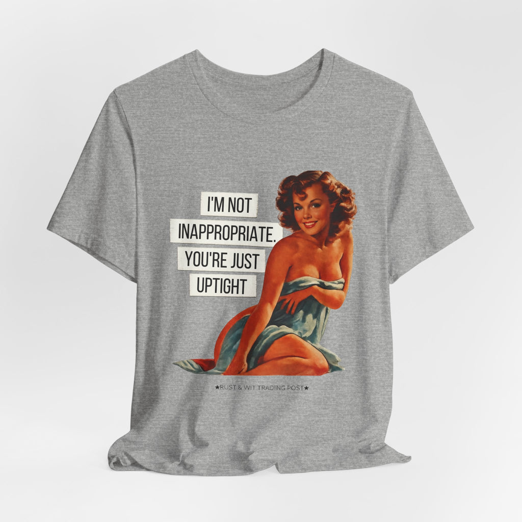 I'm Not Inappropriate, You're Just Uptight — Funny Retro Pinup Unisex Graphic Tee
