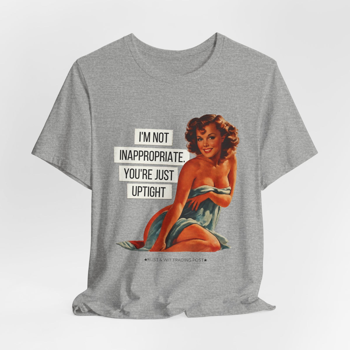 I'm Not Inappropriate, You're Just Uptight — Funny Retro Pinup Unisex Graphic Tee