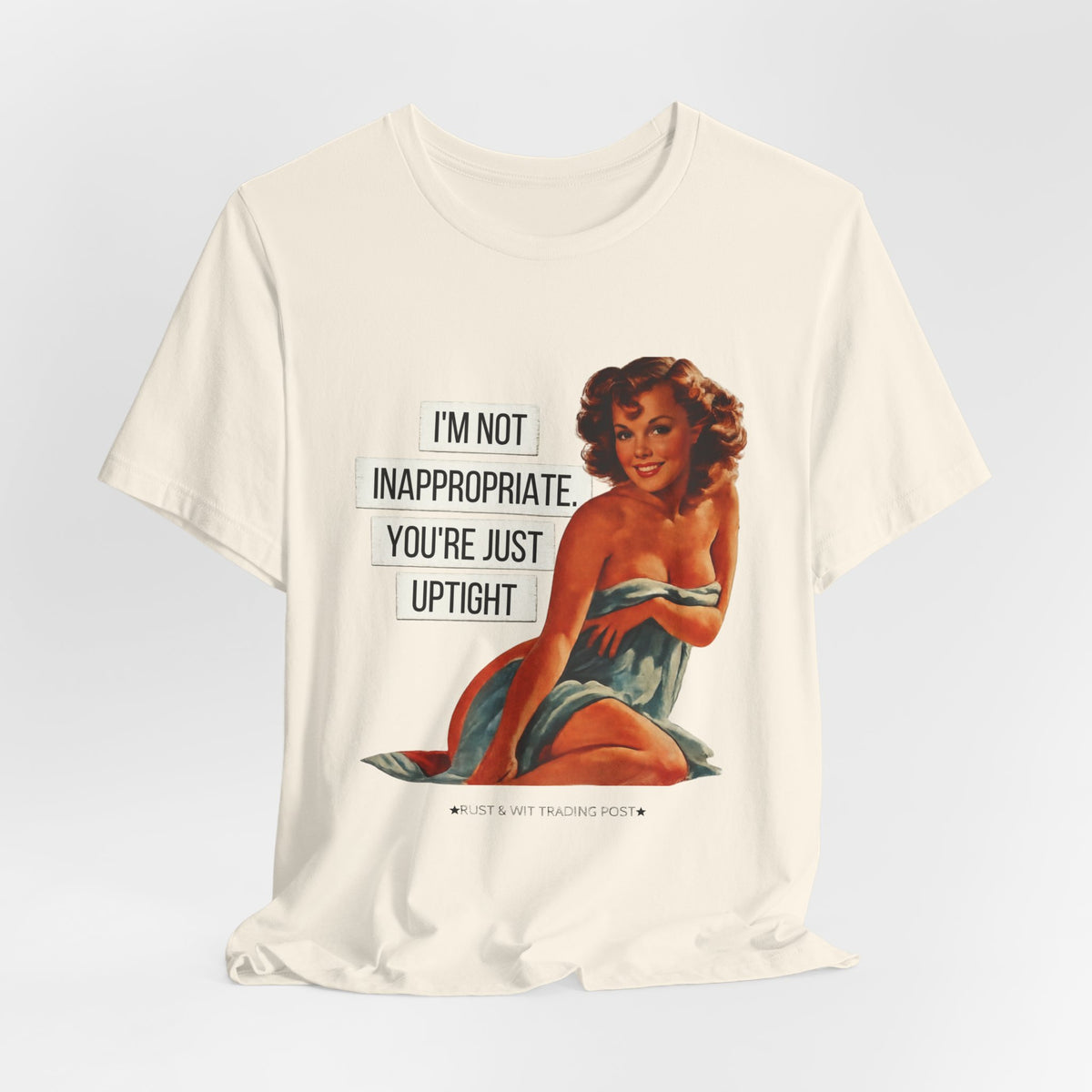 I'm Not Inappropriate, You're Just Uptight — Funny Retro Pinup Unisex Graphic Tee
