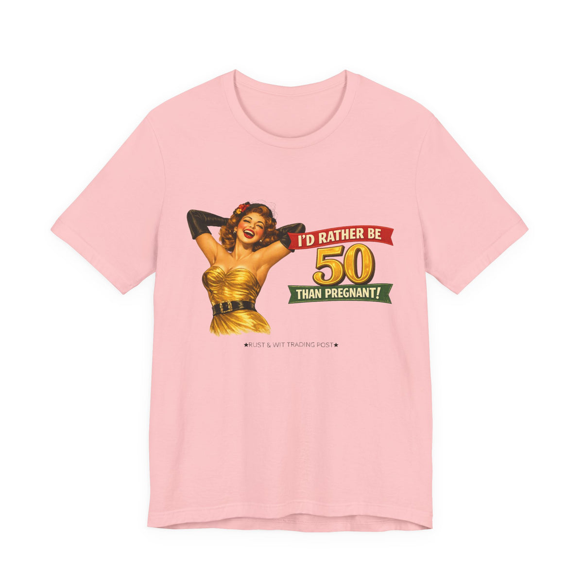 I'd Rather Be 50 Than Pregnant — Funny Retro Pinup Milestone Birthday Unisex Tee