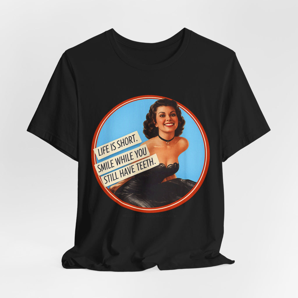 Life Is Short, Smile While You Still Have Teeth — Sarcastic Retro Pinup Unisex Tee