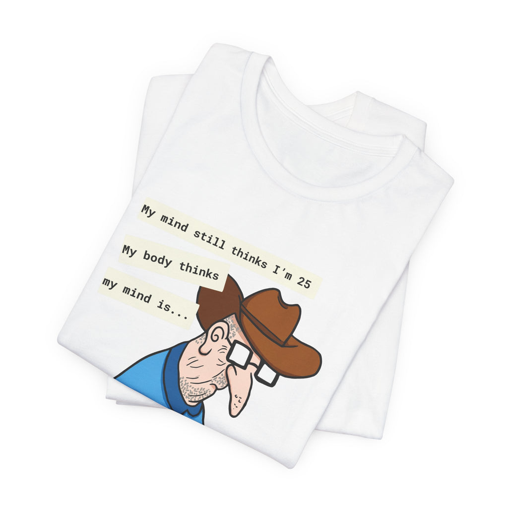 T-Shirt — Funny 'My Mind Still Thinks I'm 25, My Body Thinks My Mind Is an Idiot' Cartoon Tee