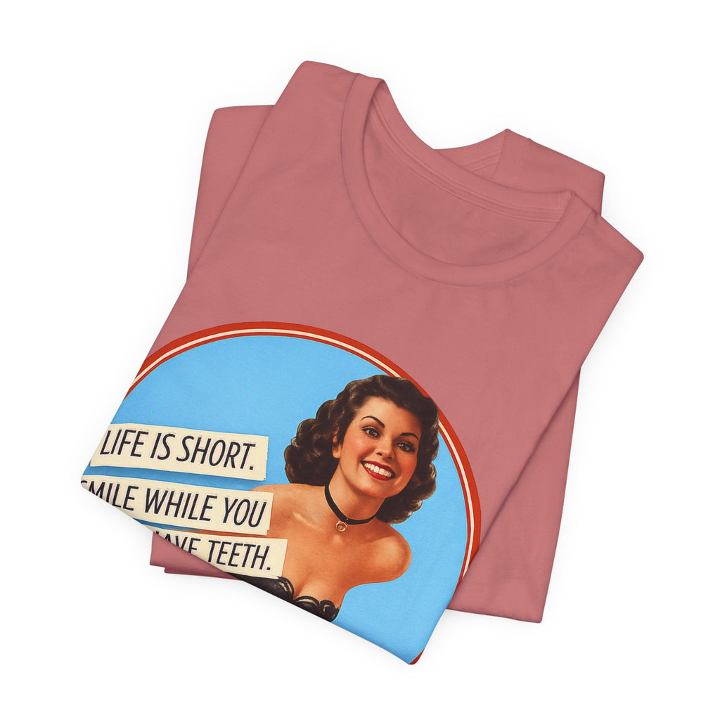 Life Is Short, Smile While You Still Have Teeth — Sarcastic Retro Pinup Unisex Tee