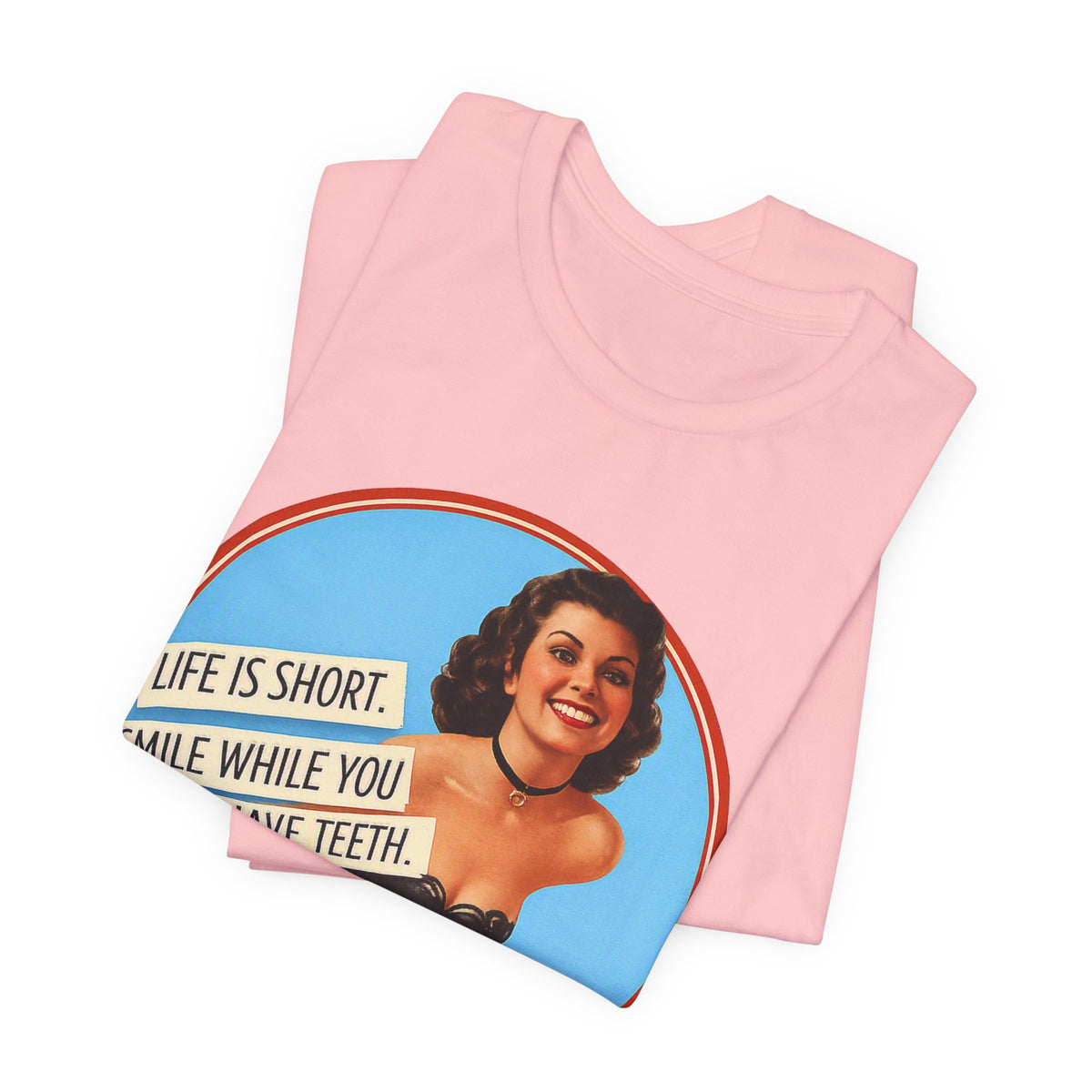 Life Is Short, Smile While You Still Have Teeth — Sarcastic Retro Pinup Unisex Tee