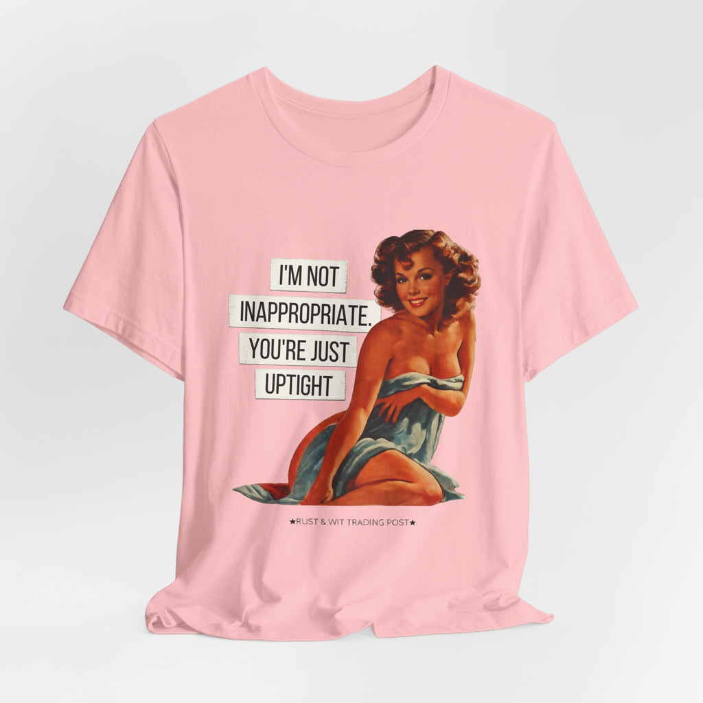 I'm Not Inappropriate, You're Just Uptight — Funny Retro Pinup Unisex Graphic Tee
