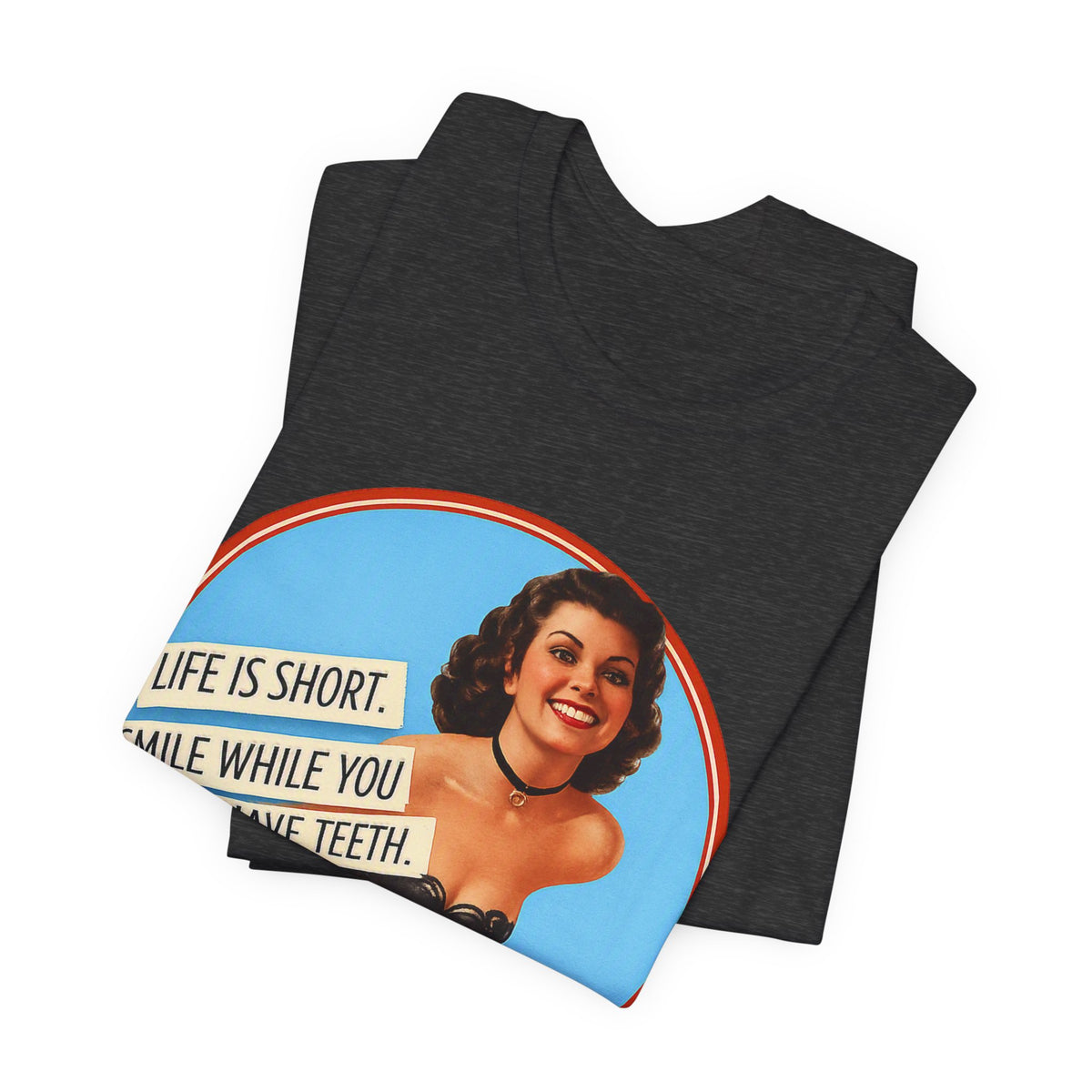 Life Is Short, Smile While You Still Have Teeth — Sarcastic Retro Pinup Unisex Tee