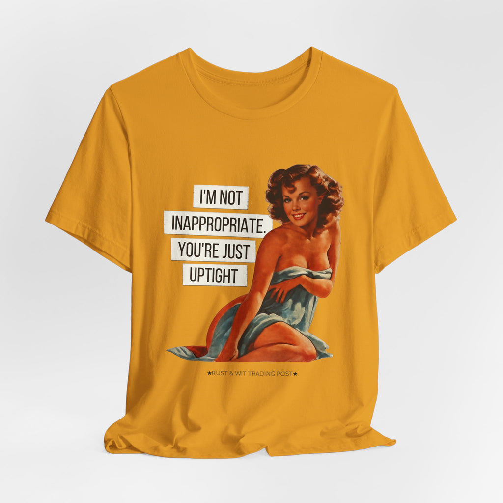 I'm Not Inappropriate, You're Just Uptight — Funny Retro Pinup Unisex Graphic Tee