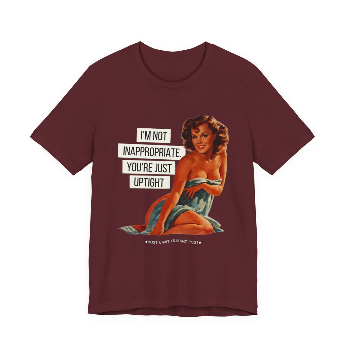 I'm Not Inappropriate, You're Just Uptight — Funny Retro Pinup Unisex Graphic Tee
