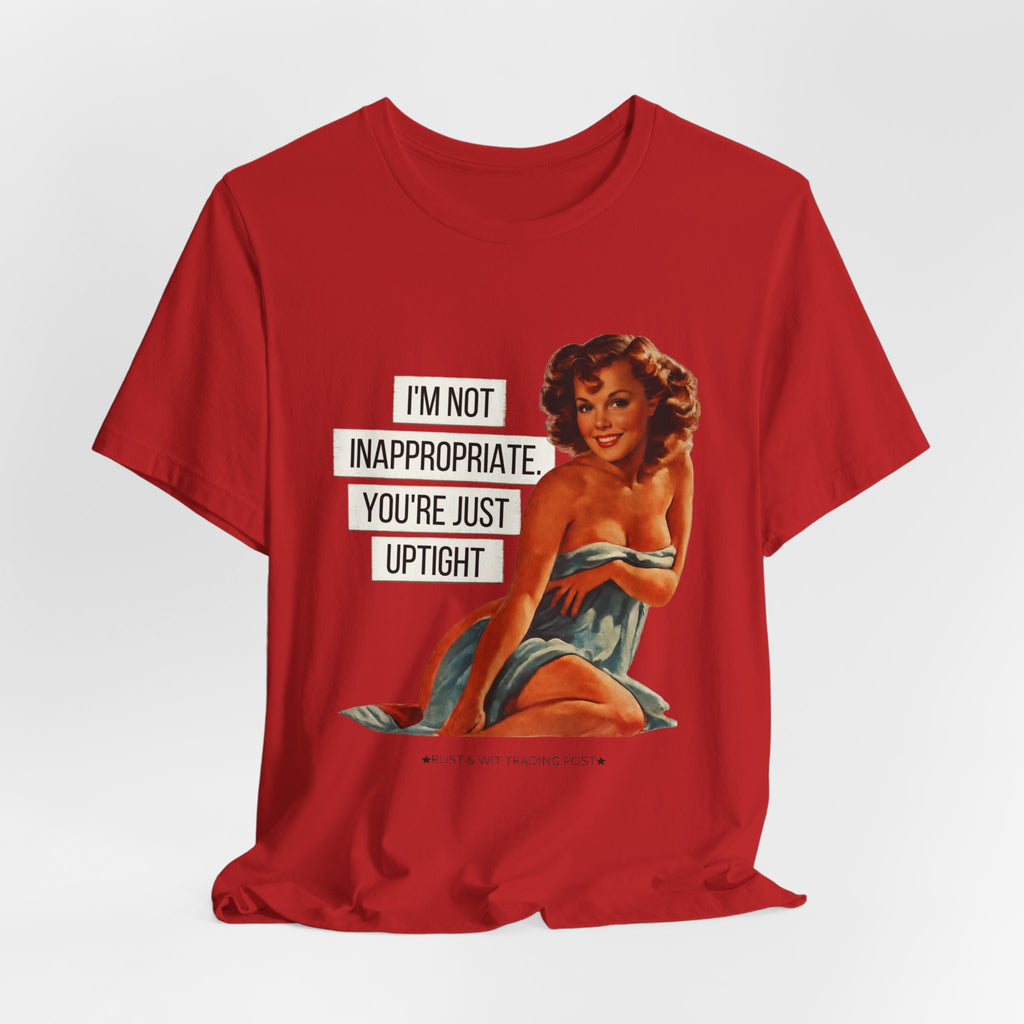 I'm Not Inappropriate, You're Just Uptight — Funny Retro Pinup Unisex Graphic Tee